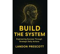 Build the System: Engineering Success Through Strategic Daily Actions