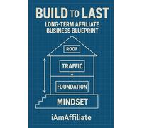 Build to Last: Long-Term Affiliate Business Blueprint: Your Guide to a Sustainable Affiliate Marketing Business, from Finding Your Niche to Generating Passive Income and Achieving Financial Freedom