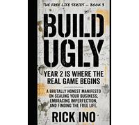 Build Ugly: Year 2 Is Where the Real Game Begins: A Brutally Honest Manifesto on Scaling Your Business, Embracing Imperfection, and Finding the Free Life (YOUR BUSINESS YOUR LIFE)