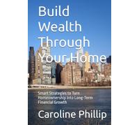 Build Wealth Through Your Home: Smart Strategies to Turn Homeownership Into Long-Term Financial Growth (The Investing Series -)