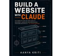 Build Website with Claude: Design, Build and Launch a Professional Website Using Claude AI and Claude Code - A Step-by-Step Guide for Complete Beginners