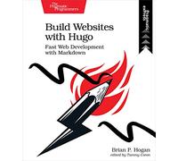 Build Websites with Hugo: Fast Web Development with Markdown