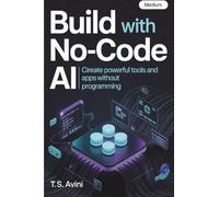Build with No-Code AI: Create Powerful Tools and Apps Without Programming