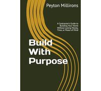 Build With Purpose: A Contractor’s Guide to Building Your Home Without Losing Money, Time, or Peace of Mind