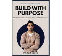 Build With Purpose: “Start with what you have. Finish what you start.” Excerpt From Build With Purpose Phillip Segura This material may be protected by copyright.