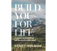 Build You for Life: A Guide to Building an Unshakeable Soul