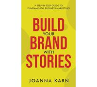 Build Your Brand with Stories: A Step-by-Step Guide to Fundamental Business Marketing