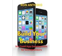 Build Your Business: No-Code App Development for Entrepreneurs
