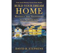 Build Your Dream Home Without the Nightmare: How To Hire The Right Builder And Protect Your Investment