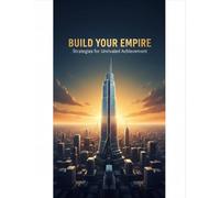 Build Your Empire: Strategies For Unrivaled Achievement