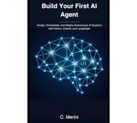 Build Your First AI Agent: Design, Orchestrate, and Deploy Autonomous AI Systems with Python, CrewAI, and LangGraph (Developer guides)