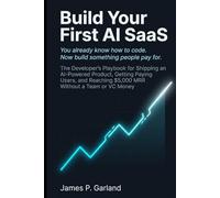 Build Your First AI SaaS: The Developer's Playbook for Shipping an AI-Powered Product, Getting Paying Users, and Reaching $5,000 MRR Without a Team or VC Money (The AI Practitioner Library)