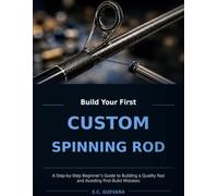 Build Your First Custom Spinning Rod: A Step-by-Step Beginner’s Guide to Building a Quality Rod and Avoiding First-Build Mistakes