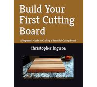 Build Your First Cutting Board: A Beginner’s Guide to Crafting a Beautiful Cutting Board