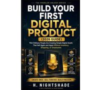 BUILD YOUR FIRST DIGITAL PRODUCT (2026 Guide): How Ordinary People Are Creating Simple Digital Assets That Sell Again and Again Without Inventory, ... or Employees: 13 (The Problem Solver Series)