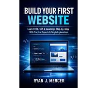 Build Your First Website: Learn HTML, CSS & JavaScript Step-by-Step With Practical Projects & Simple Explanations (Computer Programming Made Easy)