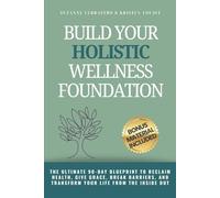 Build Your Holistic Wellness Foundation: The Ultimate 90-Day Blueprint To Reclaim Health, Give Grace, Break Barriers, And Transform Your Life From The Inside Out