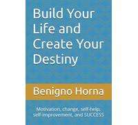 Build Your Life and Create Your Destiny: Motivation, change, self-help, self-improvement, and SUCCESS