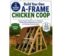Build Your Own A-Frame Chicken Coop: Step-by-Step DIY Plans for an 8 × 8 Backyard Chicken Coop with Materials List, Cut List, and Illustrated Assembly Guide (Weekend Projects)