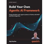 Build Your Own Agentic AI Framework: Design flexible multi-agent systems in Python with MCP and A2A integration