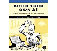 Build Your Own AI: Real World Projects with Open Source AI