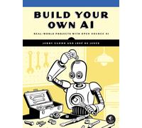 Build Your Own AI : Real World Projects with Open Source AI