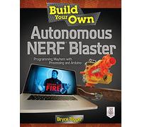 Build Your Own Autonomous Nerf Blaster: Programming Mayhem with Processing and Arduino (ELECTRONICS)