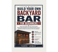 BUILD YOUR OWN BACKYARD BAR FOR BEGINNERS: Simple DIY Outdoor Bar Plans with Complete Material Lists, Detailed Cut Lists, Measurements in Inches, and Step-by-Step Instructions for First-Time Builders