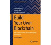 Build Your Own Blockchain : A Practical Guide to Distributed Ledger Technology