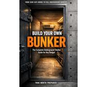 Build Your Own Bunker: The Complete Underground Shelter Guide for Any Budget