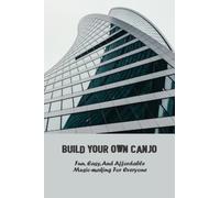 Build Your Own Canjo: Fun, Easy, And Affordable Music-Making For Everyone