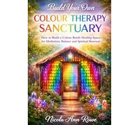 Build Your Own Colour Therapy Sanctuary: How to Build a Colour Bottle Healing Space for Meditation, Balance and Spiritual Renewal