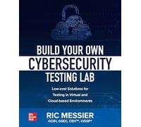 Build Your Own Cybersecurity Testing Lab: Low-cost Solutions for Testing in Virtual and Cloud-based Environments (NETWORKING & COMM - OMG)