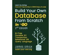 Build Your Own Database From Scratch in Go: From B+Tree To SQL in 3000 Lines (Build Your Own X From Scratch)