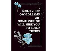 Build Your Own Dreams Or Someoneelse Will Hire You To Build Theirs: Motivational Notebook For Positive Affirmations With Flower Accents