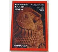 Build Your Own Earth Oven: A Low-Cost Wood-Fired Mud Oven; Simple Sourdough Bread; Perfect Loaves