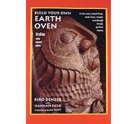 Build Your Own Earth Oven: A Low-cost Wood-fired Mud Oven; Simple Sourdough Bread; Perfect Loaves: A Low-Cost Wood-Fired Mud Oven, Simple Sourdough Bread, Perfect Loaves, 3rd Edition