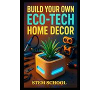 Build Your Own Eco-Tech Home Decor: DIY Smart Garden, Aquaponics & Sustainable Living Projects