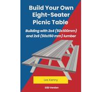 Build Your Own Eight-Seater Picnic Table (Building with 2x4 (50x100 MM) and 2x6 (50x150 MM) Lumber)