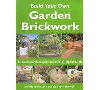 Build Your Own Garden Brickwork: Inspirations, Techniques and Step-by-step Projects