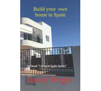 Build your own house in Spain: 3rd book “Living in Spain Series”