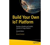 Build Your Own IoT Platform: Develop a Flexible and Scalable Internet of Things Platform