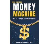 Build Your Own Money Machine: And be a King of Financial Freedom. Create Lasting Wealth by Turning Small Investments into a Lifelong Income Stream.
