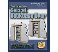 Build Your Own Secret Bookcase Door: Complete guide with plans for building a secret hidden bookcase door. (Home Security Series)