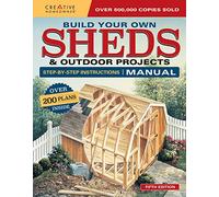 Build Your Own Sheds & Outdoor Projects Manual, Fifth Edition: Step-by-Step Instructions (Creative Homeowner) Catalog of Over 200 Plans, Ideas, & ... Cabins, & More: Over 200 Plans Inside