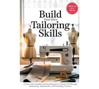 Build Your Own Tailoring Skills: A Clear and Complete Sewing Manual for Custom Fit Through Measuring, Adjustments, and Finishing Touches