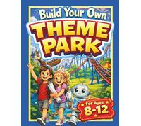 Build Your Own Theme Park | Designing Rides, Rollercoasters, Maps, Mascots and Attractions: Inspiring Screen-Free Creativity for Kids Aged 8-12 (Make It Yours!)