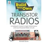 Build Your Own Transistor Radios: A Hobbyist's Guide to High-Performance and Low-Powered Radio Circuits