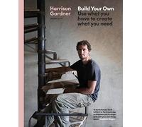 Build Your Own : Use what you have to create what you need - Harrison Gardner - book