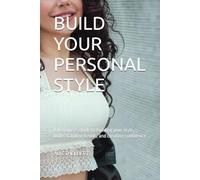 BUILD YOUR PERSONAL STYLE: A beginner's guide to building your style, understanding trends, and creating confidence